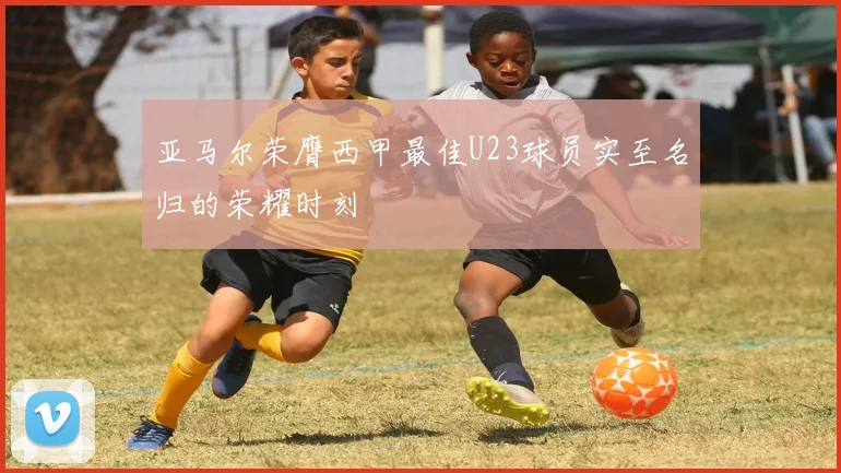 亚马尔荣膺西甲最佳U23球员实至名归的荣耀时刻