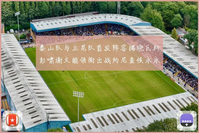 泰山队与玉昆队首发阵容揭晓瓦科彭啸谢文能领衔出战约尼查侯永永参赛